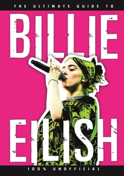 Paperback The Ultimate Guide to Billie Eilish: 100% Unofficial Book