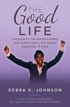 Paperback The Good Life: Thoughts on Maintaining the Christian Life while Keeping It Fun Book