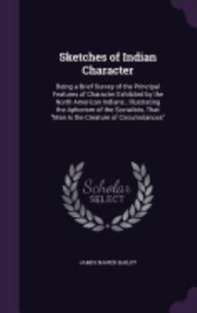 Hardcover Sketches of Indian Character: Being a Brief Survey of the Principal Features of Character Exhibited by the North American Indians; Illustrating the Book