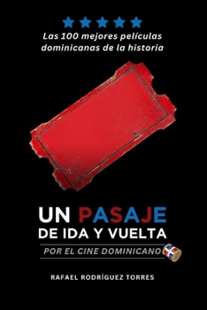 Un pasaje de ida y vuelta por el cine dominicano: Las 100 mejores películas dominicanas de la historia (Spanish Edition)