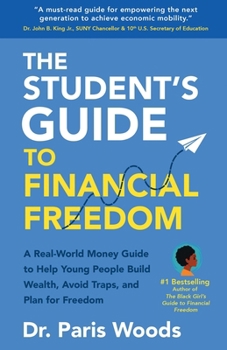 Student's Guide to Financial Freedom : A Real-World Money Guide to Help Young People Build Wealth, Avoid Traps, and Plan for Freedom