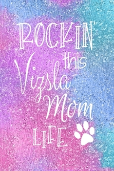 Rockin This Vizsla Mom Life: Vizsla Dog Notebook Journal for Dog Moms with Cute Dog Paw Print Pages | Great Notepad for Shopping Lists, Daily Diary, To Do List, Dog Mom Gifts or Present for Dog Lovers