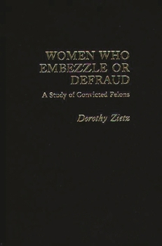 Hardcover Women Who Embezzle or Defraud: A Study of Convicted Felons Book