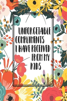 Paperback Unforgetable Compliments I Have Received From My Kids: Compliments Journal. Boost Happiness And Confidence. Cute Gift For Mom Book