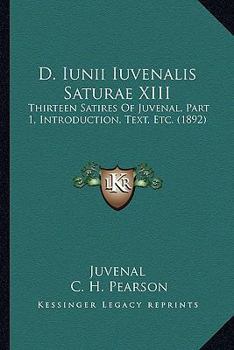 Paperback D. Iunii Iuvenalis Saturae XIII: Thirteen Satires Of Juvenal, Part 1, Introduction, Text, Etc. (1892) Book