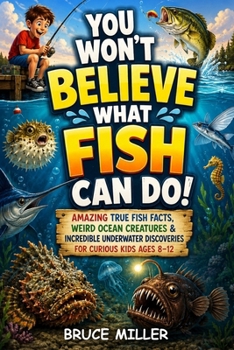 You Won't Believe What Fish Can Do!: Amazing True Fish Facts, Weird Ocean Creatures & Incredible Underwater Discoveries for Curious Kids Ages 8–12 (For the Fisherman Who Has Everything Series)