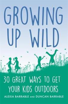 Paperback Growing Up Wild: 30 Great Ways to Get Your Kids Outdoors Book