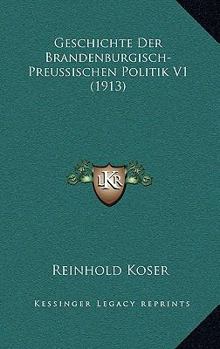 Paperback Geschichte Der Brandenburgisch-Preussischen Politik V1 (1913) [German] Book