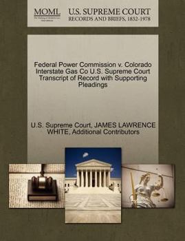 Paperback Federal Power Commission V. Colorado Interstate Gas Co U.S. Supreme Court Transcript of Record with Supporting Pleadings Book