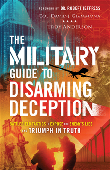 Paperback The Military Guide to Disarming Deception: Battlefield Tactics to Expose the Enemy's Lies and Triumph in Truth Book