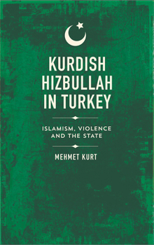 Hardcover Kurdish Hizbullah in Turkey: Islamism, Violence and the State Book