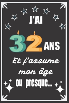 J'ai 32 ans et j'assume mon âge ou presque: Excellente idée de Cadeau D'Anniversaire assez originale Pour  Femme, Pour Homme - Démarquez-vous avec ce ... Humour et bienveillance ! (French Edition)