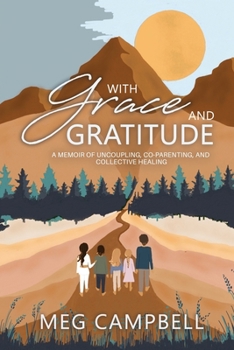 With Grace and Gratitude: A Memoir of Uncoupling, Co-Parenting, and Collective Healing