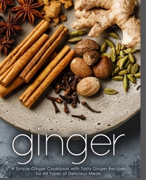 Paperback Ginger: A Simple Ginger Cookbook with Tasty Ginger Recipes for All Types of Delicious Meals Book