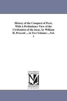 Paperback History of the Conquest of Peru, With A Preliminary View of the Civilization of the incas. by William H. Prescott ... in Two Volumes ...Vol. 1 Book