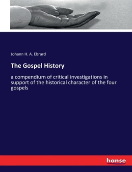 Paperback The Gospel History: a compendium of critical investigations in support of the historical character of the four gospels Book