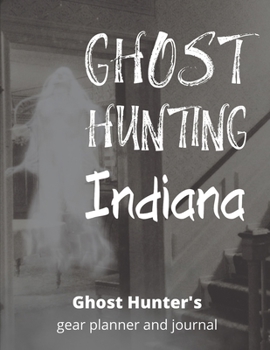 Ghost Hunting Indiana: USA Paranormal Investigation, Haunted House Journal, Exploration Tools & Gear Planner for Ghost Hunters