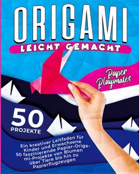 Origami Leicht Gemacht: Origami-Buch für Kinder ab 6 Jahren - 50 Projekte mit Tieren, Blumen, Objekten und Papierflugzeugen - Ideal für Anfäng