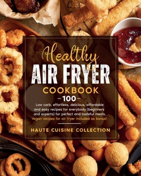 Paperback Healthy Air Fryer Cookbook: 100 Low carb, effortless, delicious, affordable and easy recipes for everybody (beginners and experts) for perfect and Book