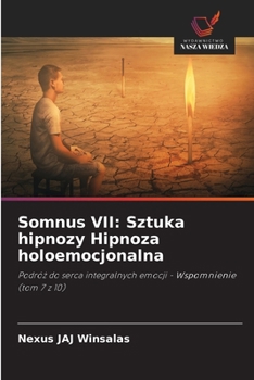 Somnus VII: Sztuka hipnozy Hipnoza holoemocjonalna: Podróz do serca integralnych emocji - Wspomnienie (tom 7 z 10) (Polish Edition)