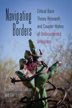 Paperback Navigating Borders: Critical Race Theory Research and Counter History of Undocumented Americans Book