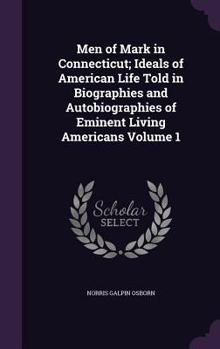 Hardcover Men of Mark in Connecticut; Ideals of American Life Told in Biographies and Autobiographies of Eminent Living Americans Volume 1 Book