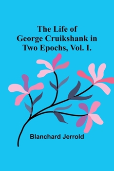 Paperback The Life of George Cruikshank in Two Epochs, Vol. I. Book