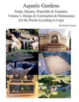 Paperback Aquatic Gardens Ponds, Streams, Waterfalls & Fountains: Volume 1. Design & Construction & Maintenance (Or the World According to Carp) Book