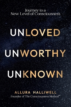 Paperback Unloved, Unworthy, Unknown: Journey to a New Level of Consciousness Book