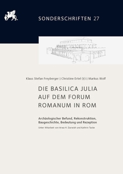 Die Basilica Julia Auf Dem Forum Romanum in ROM: Archaologischer Befund, Rekonstruktion, Baugeschichte, Bedeutung Und Rezeption. Unter Mitarbeit Von Arwa H. Darwish Und Kathrin Tacke (German Edition)