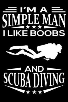 I'm A Simple Man I Like Boobs And Scuba Diving: Cute Scuba Diving Notebook, Great Accessories & Gift Idea for Scuba Diving Lover.Scuba Diving Notebook With An Inspirational Quote.