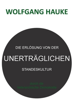 Die Erlösung von der unerträglichen Standeskultur: durch die heterarchische Demokratie (German Edition)