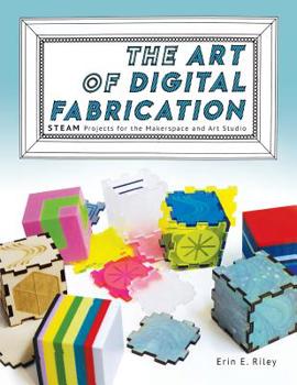 Paperback The Art of Digital Fabrication: STEAM Projects for the Makerspace and Art Studio Book