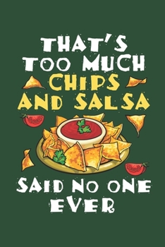 That's Too Much Chips and Salsa Said No One Ever: Chips and Salsa Journal, Blank Paperback Notebook for Tortilla Chip Lovers, 150 pages, college ruled