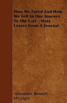 Paperback How We Fared And How We Felt In Our Journey To The East - Stray Leaves From A Journal Book