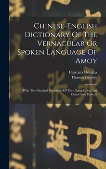 Hardcover Chinese-english Dictionary Of The Vernacular Or Spoken Language Of Amoy: With The Principal Variations Of The Chang-chew And Chin-chew Dialects Book