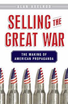 Hardcover Selling the Great War: The Making of American Propaganda Book