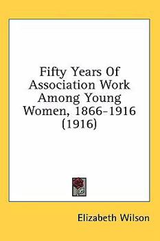 Paperback Fifty Years Of Association Work Among Young Women, 1866-1916 (1916) Book