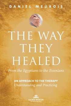 Paperback The Way They Healed: From the Egyptians to the Essenians: An Approach to the Therapy - Understanding and Practicing Book