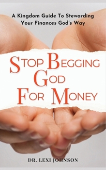 Paperback Stop Begging God for Money: A Kingdom Guide to Stewarding Your Finances God's Way Book