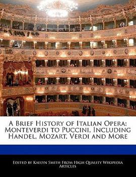A Brief History of Italian Oper : Monteverdi to Puccini, Including Handel, Mozart, Verdi and More
