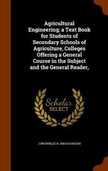 Agricultural Engineering; A Text Book for Students of Secondary Schools of Agriculture, Colleges Offering a General Course in the Subject and the General Reader,