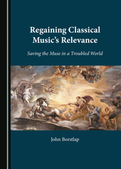 Hardcover Regaining Classical Music's Relevance: Saving the Muse in a Troubled World Book