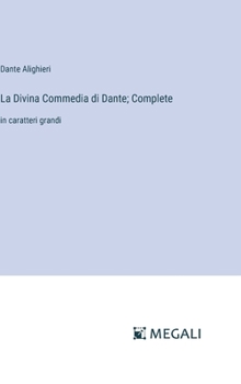 La Divina Commedia di Dante; Complete: in caratteri grandi