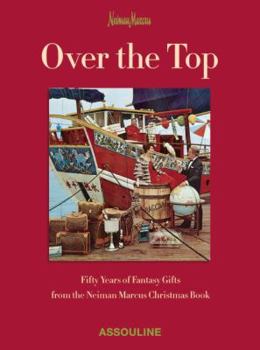 Hardcover Over the Top: Fifty Years of Fantasy Gifts from the Neiman Marcus Christmas Book