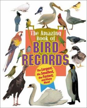 Library Binding The Amazing Book of Bird Records: The Largest, the Smallest, the Fastest, and Many More! Book