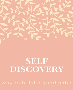 Paperback Self Discovery, way to build a good habit: The Most Powerful Self-Help to written, Daily Inspiration for Practicing the Mindful, Way to Build Good Hab Book