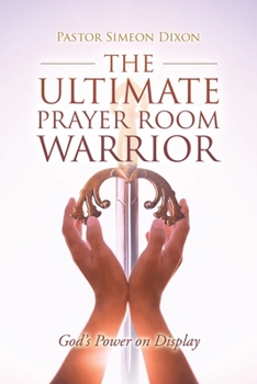 Paperback The Ultimate Prayer Room Warrior: God's Power on Display Book