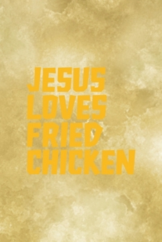 Jesus Loves Fried Chicken: All Purpose 6x9 Blank Lined Notebook Journal Way Better Than A Card Trendy Unique Gift Gold Fried Chicken