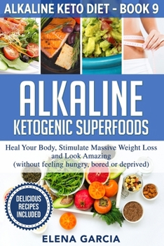 Paperback Alkaline Ketogenic Superfoods: Heal Your Body, Stimulate Massive Weight Loss and Look Amazing (without feeling hungry, bored, or deprived) Book